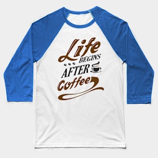 Life Begins After Coffee Coffee Saying Baseball T-Shirt